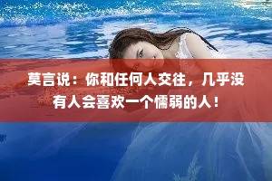 莫言说：你和任何人交往，几乎没有人会喜欢一个懦弱的人！