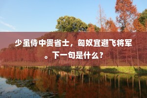 少虽侍中贵省士，匈奴宜避飞将军。下一句是什么？