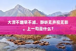 大涝不增旱不减，静听无声视无影。上一句是什么？