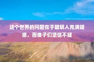这个世界的问题在于聪明人充满疑惑，而傻子们坚信不疑