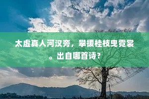 太虚真人河汉旁，攀援桂枝曳霓裳。出自哪首诗？