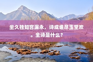 坐久独知宫漏永，诗成谁尽玉堂欢。全诗是什么？
