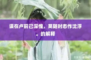 误在卢前已深愧，莫随时态作沈浮。的解释