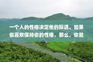 一个人的性格决定他的际遇。如果你喜欢保持你的性格，那么，你就无权拒绝你的际遇
