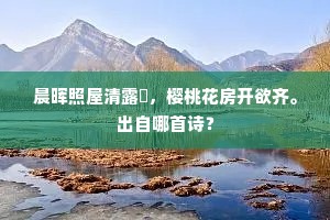 晨晖照屋清露晞，樱桃花房开欲齐。出自哪首诗？