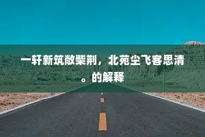 一轩新筑敞柴荆，北苑尘飞客思清。的解释