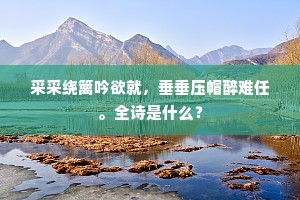 采采绕篱吟欲就，垂垂压帽醉难任。全诗是什么？