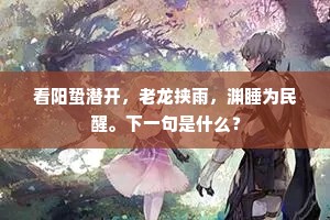 看阳蛰潜开，老龙挟雨，渊睡为民醒。下一句是什么？