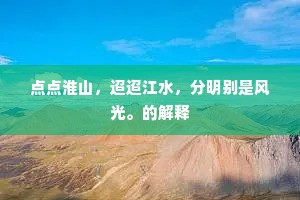 点点淮山，迢迢江水，分明别是风光。的解释