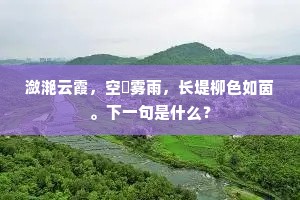 潋滟云霞，空濛雾雨，长堤柳色如茵。下一句是什么？