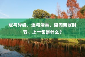 赋与异姿，添与清香，堪向苦寒时节。上一句是什么？
