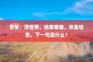 思量，浮世事，枯荣辱宠，欢喜忧悲。下一句是什么？