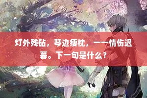 灯外残砧，琴边瘦枕，一一情伤迟暮。下一句是什么？