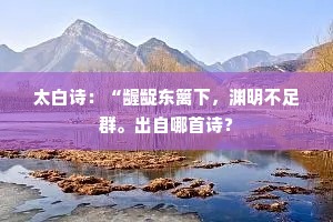 太白诗：“龌龊东篱下，渊明不足群。出自哪首诗？