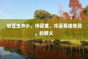 听豆虫声小，伴寂寞、冷逼莓墙苍润。的释义