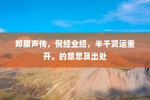 郑履声传，倪经业绍，半千贤运重开。的意思及出处