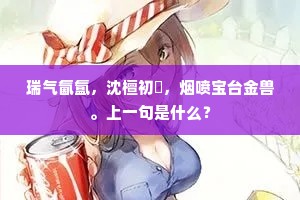 瑞气氤氲，沈檀初爇，烟喷宝台金兽。上一句是什么？