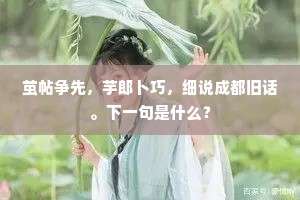 茧帖争先，芋郎卜巧，细说成都旧话。下一句是什么？