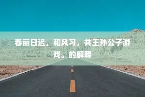 春丽日迟，和风习，共王孙公子游戏。的解释