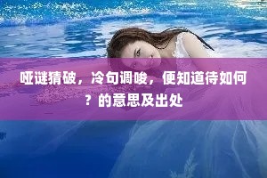 哑谜猜破，冷句调唆，便知道待如何？的意思及出处