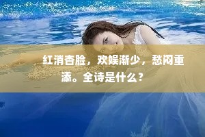 　　红消杏脸，欢娱渐少，愁闷重添。全诗是什么？