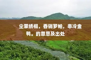 　　尘蒙绣榻，香销罗帕，串冷金鸭。的意思及出处