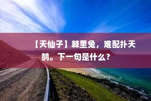 　　【天仙子】棘里兔，难配扑天鹄。下一句是什么？