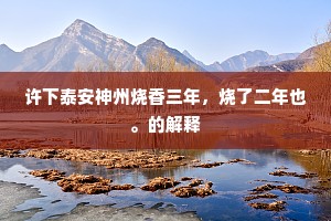 许下泰安神州烧香三年，烧了二年也。的解释