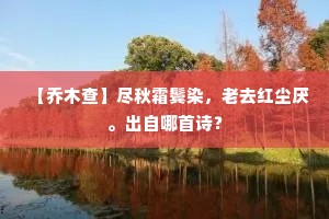 【乔木查】尽秋霜鬓染，老去红尘厌。出自哪首诗？