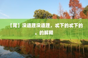 【尾】没道理没道理，忒下的忒下的。的解释