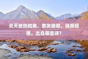 炎天地热如烧，散发披襟，纨扇轻摇。出自哪首诗？