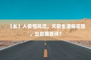 【幺】人俊惜风流，欠前生酒病花愁。出自哪首诗？