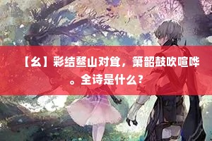 【幺】彩结鳌山对耸，箫韶鼓吹喧哗。全诗是什么？