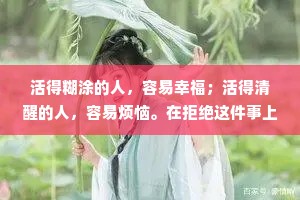 活得糊涂的人，容易幸福；活得清醒的人，容易烦恼。在拒绝这件事上，越简单越好