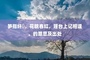 笋指纤秾，花貌春红，瑶台上记相逢。的意思及出处
