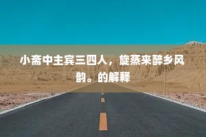 小斋中主宾三四人，旋蒸来醉乡风韵。的解释