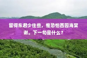 留得东君少住些，惟恐怕西园海棠谢。下一句是什么？