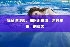 绿窗绒缕淡，粉脸泪珠弹，洒竹成斑。的释义