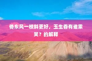 倚东风一枝斜更好，玉生香有谁索笑？的解释