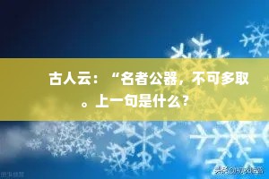 　　古人云：“名者公器，不可多取。上一句是什么？
