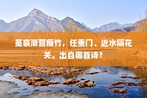 菟裘渐营瘦竹，任重门、近水隔花关。出自哪首诗？