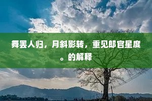 舞罢人归，月斜影转，重见郎官星度。的解释