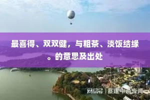 最喜得、双双健，与粗茶、淡饭结缘。的意思及出处