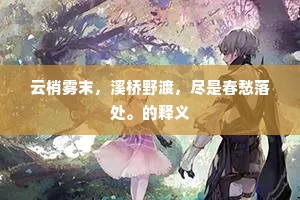 云梢雾末，溪桥野渡，尽是春愁落处。的释义