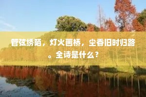 管弦绣陌，灯火画桥，尘香旧时归路。全诗是什么？