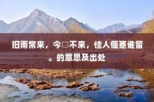 旧雨常来，今□不来，佳人偃蹇谁留。的意思及出处