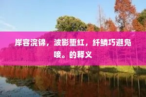 岸容浣锦，波影堕红，纤鳞巧避凫唼。的释义