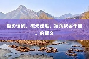 槛影侵鸥，檐光送雁，摇荡秋容千里。的释义