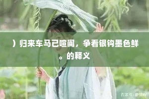 ）归来车马已喧阗，争看银钩墨色鲜。的释义