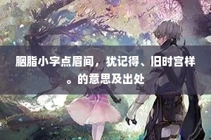 胭脂小字点眉间，犹记得、旧时宫样。的意思及出处